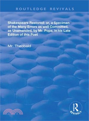 Shakespeare Restored: Or a Specimen of the Many Errors as Well Committed, as Unamended by MR Pope in His Late Edition of This Poet, Etc