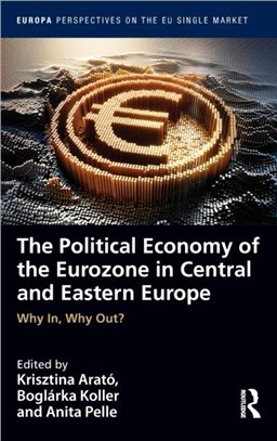 The Political Economy of the Eurozone in Central and Eastern Europe：Why In, Why Out?