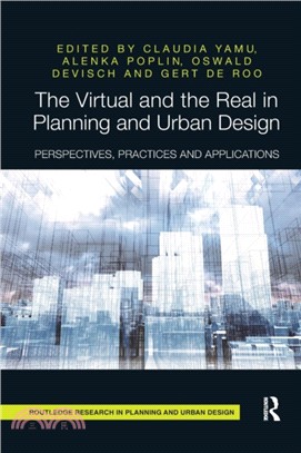 The Virtual and the Real in Planning and Urban Design：Perspectives, Practices and Applications