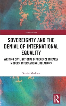 Sovereignty and the Denial of International Equality：Performing Civilisation and Savagery in Early Modern International Relations