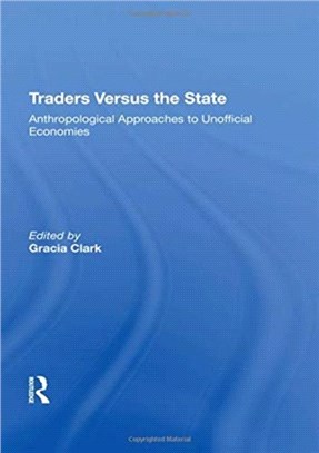 Traders Versus The State：Anthropological Approaches To Unofficial Economies