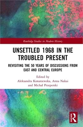 Unsettled 1968 in the Troubled Present ― Revisiting the 50 Years of Discussions from East and Central Europe