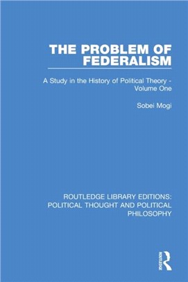 The Problem of Federalism：A Study in the History of Political Theory - Volume One