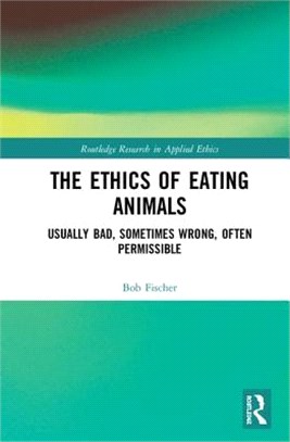 The Ethics of Eating Animals ― Usually Bad, Sometimes Wrong, Often Permissible