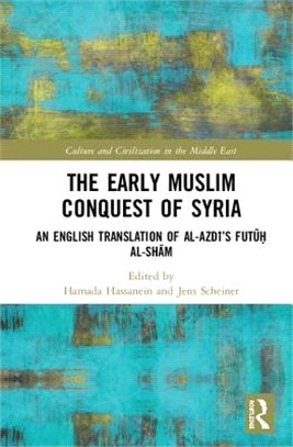 The Early Muslim Conquest of Syria ― An English Translation of Al-azdi’s Futuh Al-sham