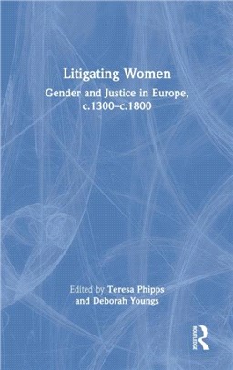 Litigating Women：Gender and Justice in Europe, c.1300-c.1800