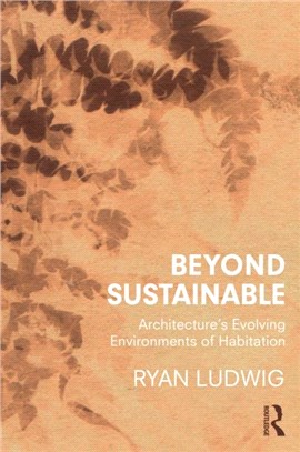 Beyond Sustainable：Architecture's Evolving Environments of Habitation