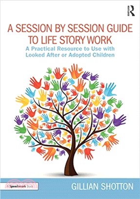 A Session by Session Guide to Life Story Work：A Practical Resource to Use with Looked After or Adopted Children