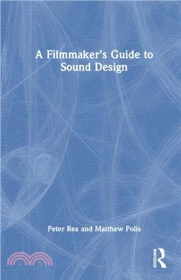 A Filmmaker's Guide to Sound Design：Bridging the Gap Between Filmmakers and Technicians to Realize the Storytelling Power of Sound