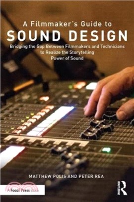 A Filmmaker's Guide to Sound Design：Bridging the Gap Between Filmmakers and Technicians to Realize the Storytelling Power of Sound