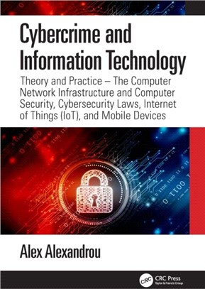 Cybercrime and Information Technology：Theory and Practice: The Computer Network Infostructure and Computer Security, Cybersecurity Laws, Internet of Things (IoT), and Mobile Devices