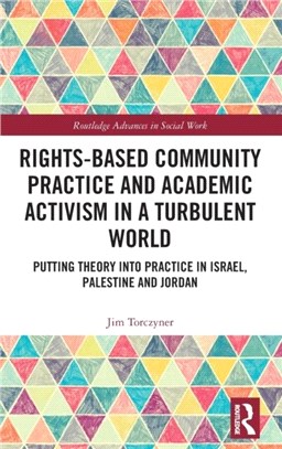 Rights-Based Community Practice and Academic Activism in a Turbulent World：Putting Theory into Practice in Israel, Palestine and Jordan