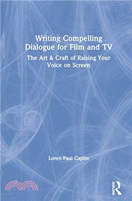 Writing Compelling Dialogue for Film and TV：The Art & Craft of Raising Your Voice on Screen