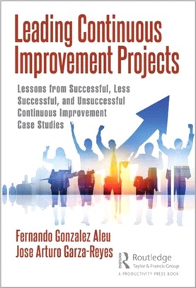 Leading Continuous Improvement Projects：Lessons from Successful, Less Successful, and Unsuccessful Continuous Improvement Case Studies