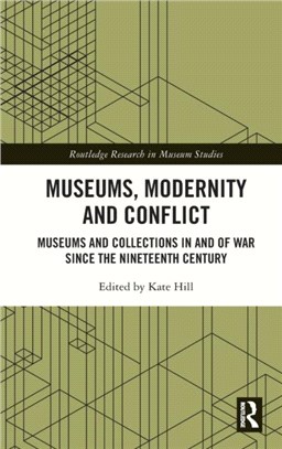 Museums, Modernity and Conflict：Museums and Collections in and of War since the Nineteenth Century