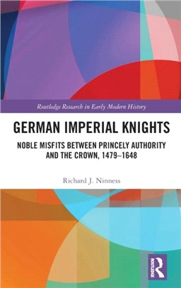 German Imperial Knights：Noble Misfits Between Princely Authority and the Crown, 1479-1648