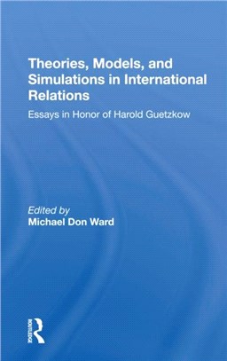 Theories, Models, And Simulations In International Relations：Essays And Research In Honor Of Harold Guetzkow