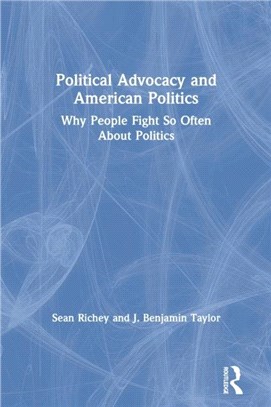 Political advocacy and American politics :why people fight so often about politics /