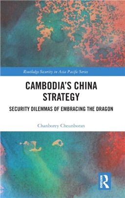 Cambodia's China Strategy：Security Dilemmas of Embracing the Dragon