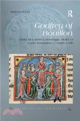 Godfrey of Bouillon：Duke of Lower Lotharingia, Ruler of Latin Jerusalem, c.1060-1100