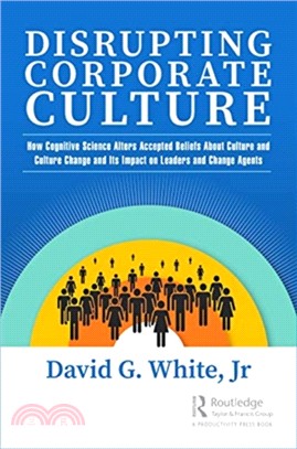 Disrupting Corporate Culture：How Cognitive Science Alters Accepted Beliefs About Culture and Culture Change and Its Impact on Leaders and Change Agents