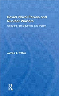 Soviet Naval Forces And Nuclear Warfare：Weapons, Employment, And Policy