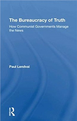 The Bureaucracy Of Truth：How Communist Governments Manage The News