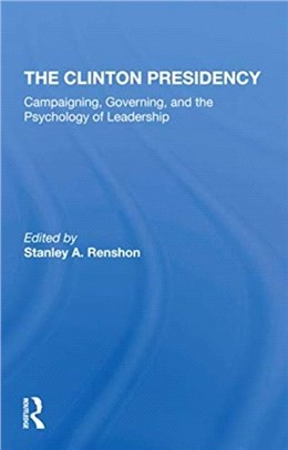 The Clinton Presidency：Campaigning, Governing, And The Psychology Of Leadership