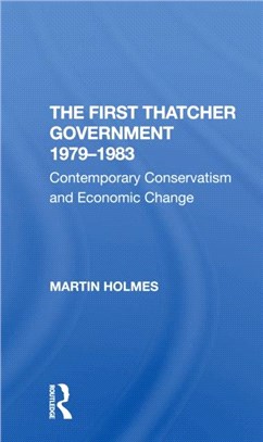 The First Thatcher Government, 19791983：Contemporary Conservatism And Economic Change