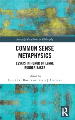 Common Sense Metaphysics：Essays in Honor of Lynne Rudder Baker