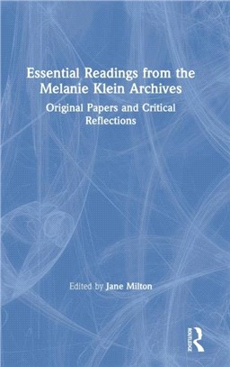 Essential Readings from the Melanie Klein Archives：Original Papers and Critical Reflections