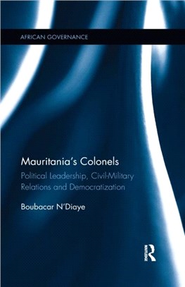 Mauritania's Colonels：Political Leadership, Civil-Military Relations and Democratization
