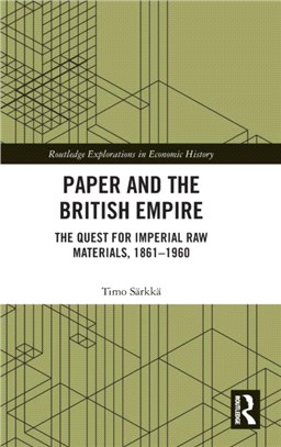 Paper and the British Empire：The Quest for Imperial Raw Materials, 1861-1960