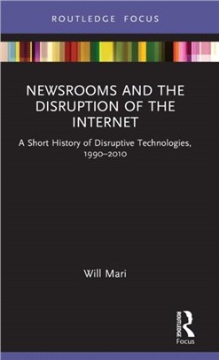 Newsrooms and the Disruption of the Internet：A Short History of Disruptive Technologies, 1990-2010