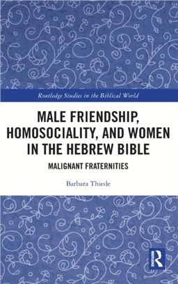 Male Friendship, Homosociality, and Women in the Hebrew Bible：Malignant Fraternities