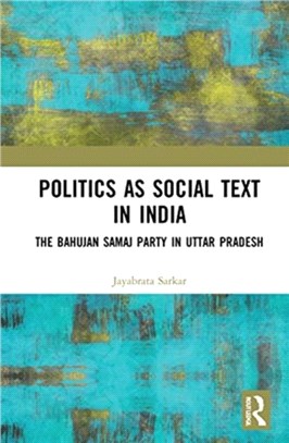 Politics as Social Text in India：The Bahujan Samaj Party in Uttar Pradesh