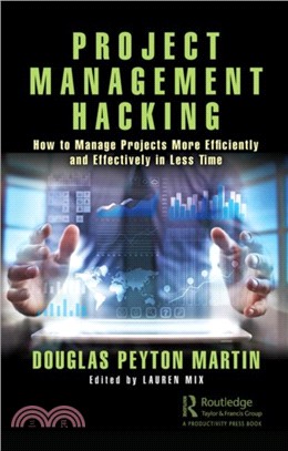 Project Management Hacking: How to Manage Projects More Efficiently and Effectively in Less Time