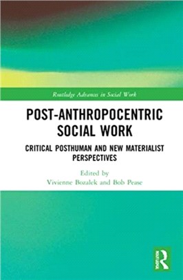 Post-Anthropocentric Social Work：Critical Posthuman and New Materialist Perspectives