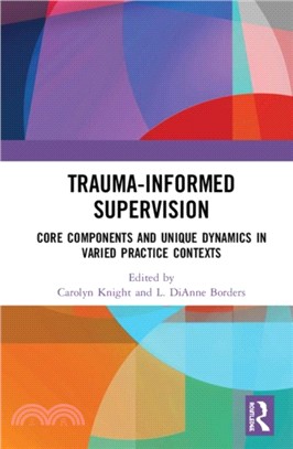 Trauma-Informed Supervision：Core Components and Unique Dynamics in Varied Practice Contexts