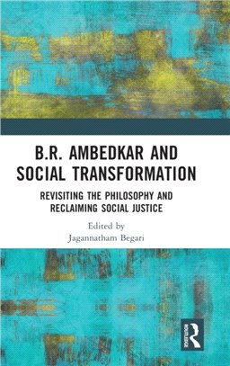B.R. Ambedkar and Social Transformation：Revisiting the Philosophy and Reclaiming Social Justice