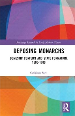 Deposing Monarchs: Domestic Conflict and State Formation, 1500-1700