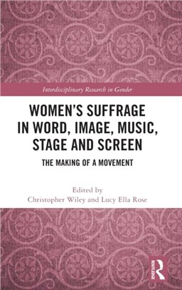 Women's Suffrage in Word, Image, Music, Stage and Screen：The Making of a Movement