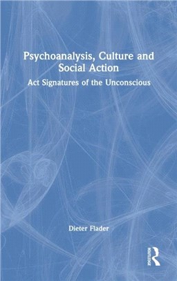 Psychoanalysis, Culture and Social Action：Act Signatures of the Unconscious