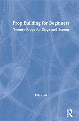 Prop Building for Beginners：Twenty Props for Stage and Screen