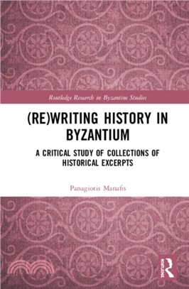 (Re)writing History in Byzantium：A Critical Study of Collections of Historical Excerpts