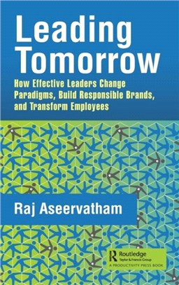 Leading Tomorrow：How Effective Leaders Change Paradigms, Build Responsible Brands, and Transform Employees