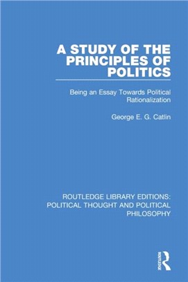 A Study of the Principles of Politics：Being an Essay Towards Political Rationalization