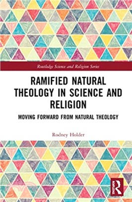 Ramified Natural Theology in Science and Religion：Moving Forward from Natural Theology