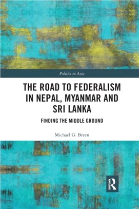 The Road to Federalism in Nepal, Myanmar and Sri Lanka：Finding the Middle Ground