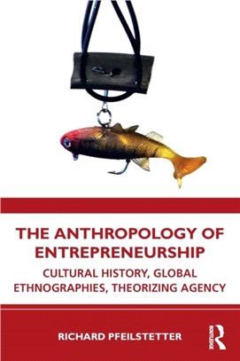 The Anthropology of Entrepreneurship：Cultural History, Global Ethnographies, Theorizing Agency